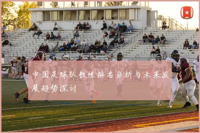 中国足球队教练排名分析与未来发展趋势探讨