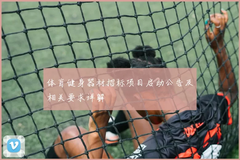 体育健身器材招标项目启动公告及相关要求详解
