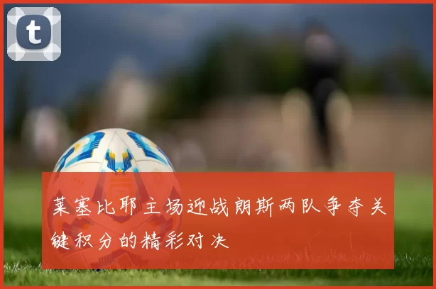 莱塞比耶主场迎战朗斯两队争夺关键积分的精彩对决